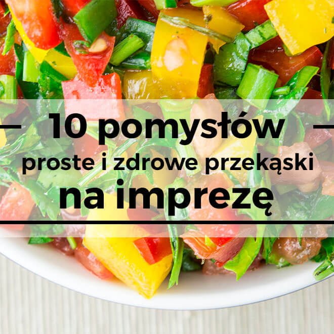 proste i zdrowe przekąski na imprezę