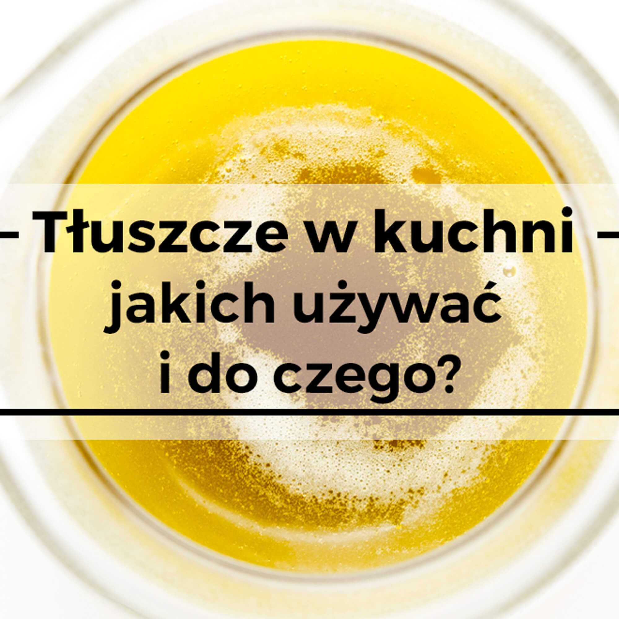 tłuszcze w kuchni oleje jak stosować
