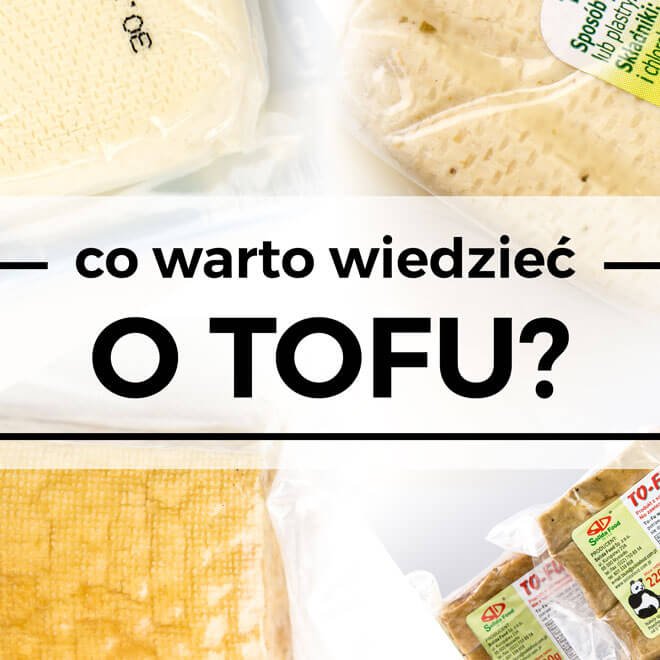 Tofu - Czym jest? Jak jeść? Gdzie kupić?