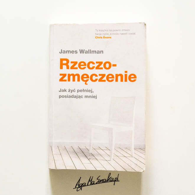 Rzeczozmęczenie. Jak żyć pełniej, posiadając mniej. James Wallman